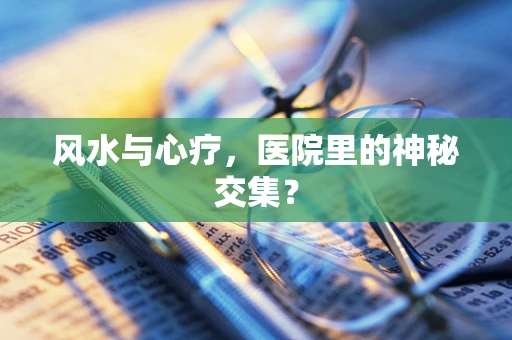 风水与心疗，医院里的神秘交集？