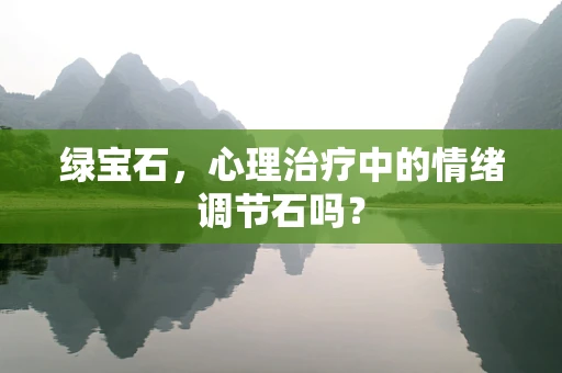 绿宝石，心理治疗中的情绪调节石吗？