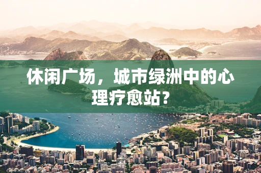 休闲广场，城市绿洲中的心理疗愈站？