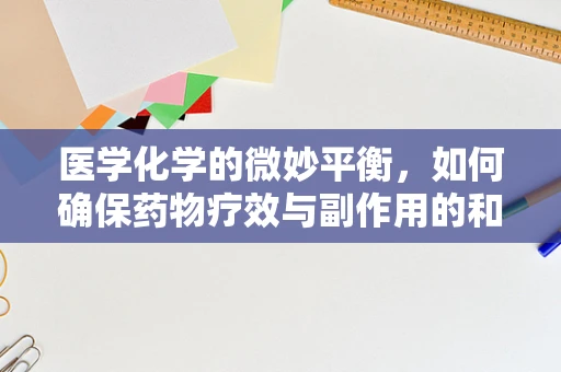 医学化学的微妙平衡，如何确保药物疗效与副作用的和谐共存？