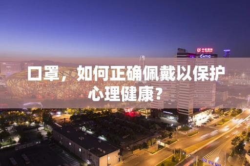 口罩，如何正确佩戴以保护心理健康？