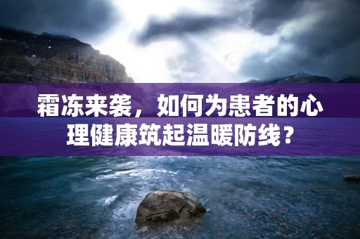 霜冻来袭，如何为患者的心理健康筑起温暖防线？