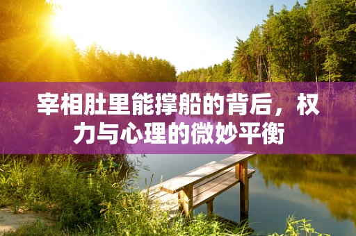 宰相肚里能撑船的背后，权力与心理的微妙平衡