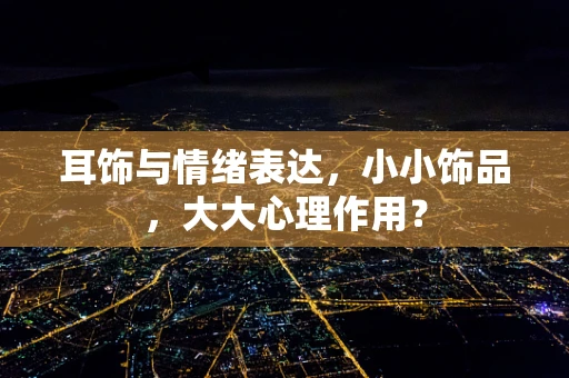 耳饰与情绪表达，小小饰品，大大心理作用？