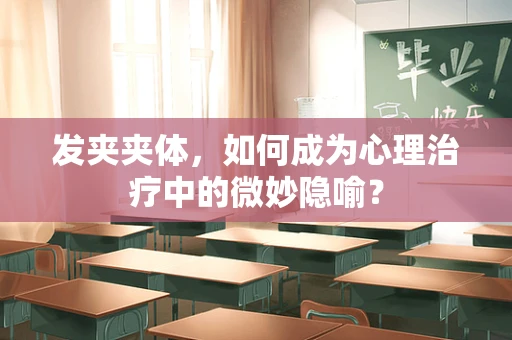 发夹夹体，如何成为心理治疗中的微妙隐喻？