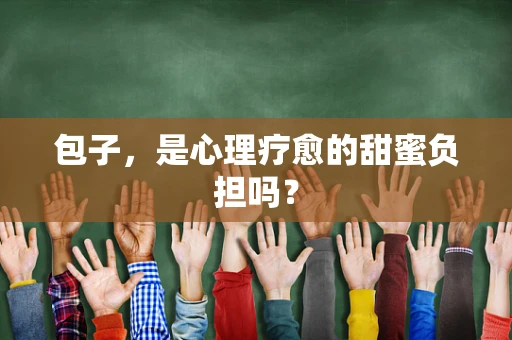 包子，是心理疗愈的甜蜜负担吗？
