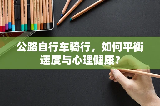 公路自行车骑行，如何平衡速度与心理健康？