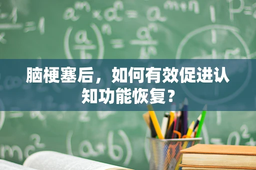 脑梗塞后，如何有效促进认知功能恢复？
