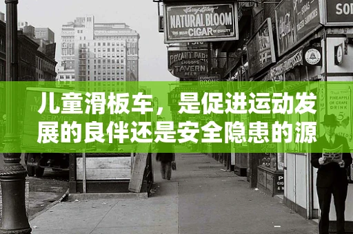 儿童滑板车，是促进运动发展的良伴还是安全隐患的源头？
