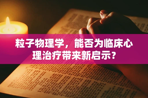 粒子物理学，能否为临床心理治疗带来新启示？