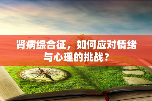 肾病综合征，如何应对情绪与心理的挑战？