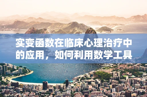 实变函数在临床心理治疗中的应用，如何利用数学工具洞察心理变化？