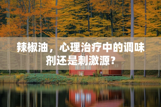 辣椒油，心理治疗中的调味剂还是刺激源？