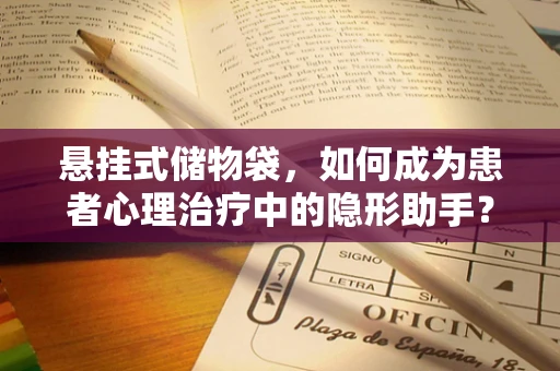 悬挂式储物袋，如何成为患者心理治疗中的隐形助手？