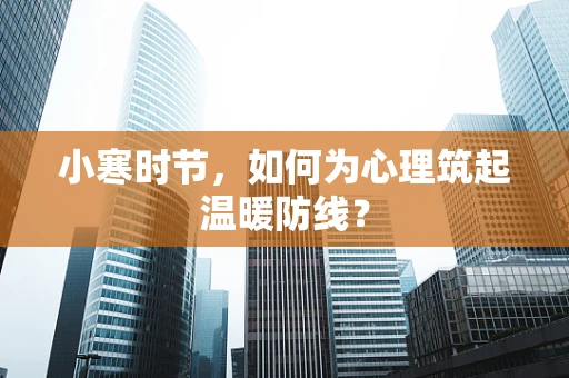 小寒时节，如何为心理筑起温暖防线？