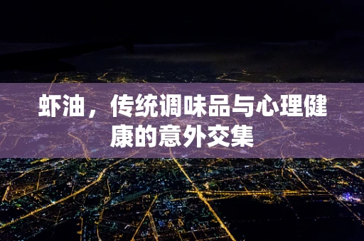 虾油，传统调味品与心理健康的意外交集