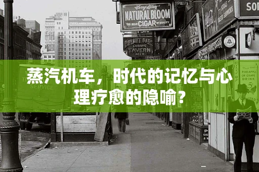 蒸汽机车，时代的记忆与心理疗愈的隐喻？