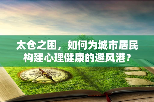 太仓之困，如何为城市居民构建心理健康的避风港？
