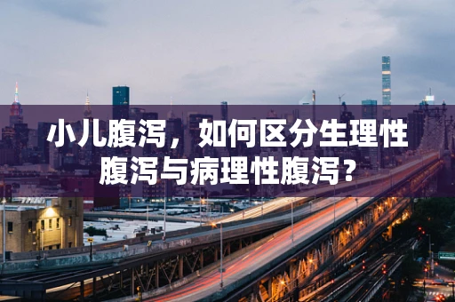 小儿腹泻，如何区分生理性腹泻与病理性腹泻？