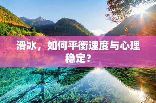滑冰，如何平衡速度与心理稳定？