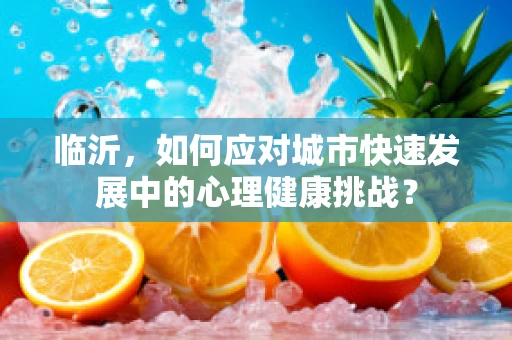 临沂，如何应对城市快速发展中的心理健康挑战？