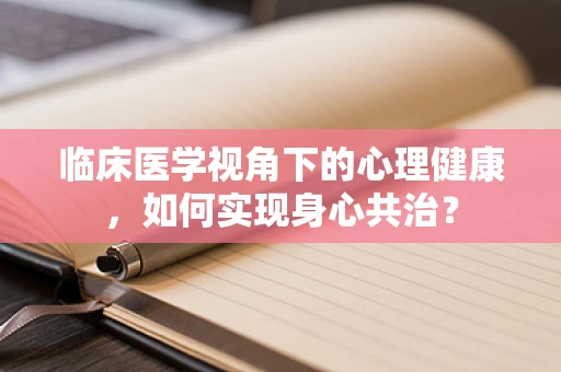 临床医学视角下的心理健康，如何实现身心共治？