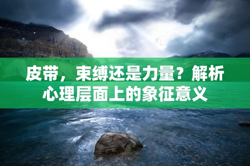 皮带，束缚还是力量？解析心理层面上的象征意义