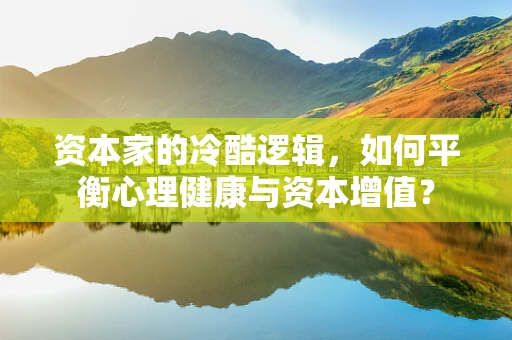 资本家的冷酷逻辑，如何平衡心理健康与资本增值？