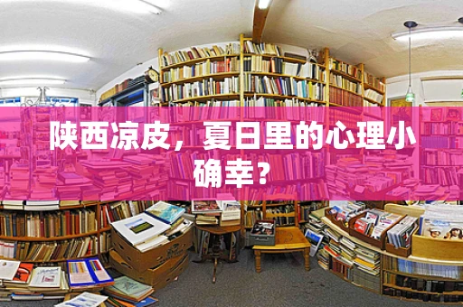 陕西凉皮，夏日里的心理小确幸？