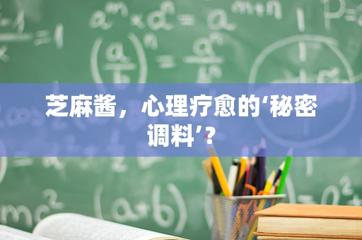 芝麻酱，心理疗愈的‘秘密调料’？