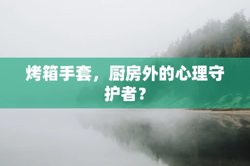 烤箱手套，厨房外的心理守护者？
