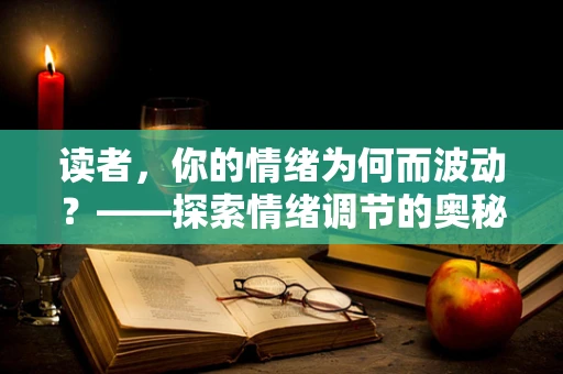 读者，你的情绪为何而波动？——探索情绪调节的奥秘