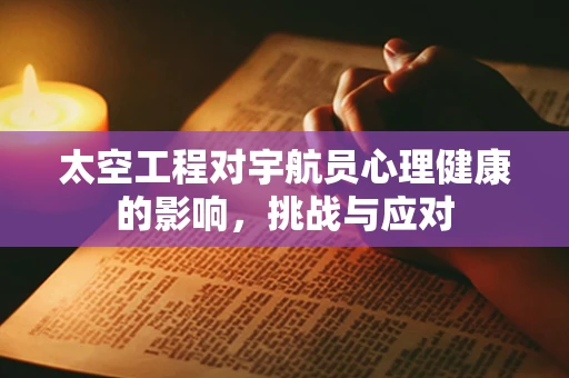 太空工程对宇航员心理健康的影响，挑战与应对