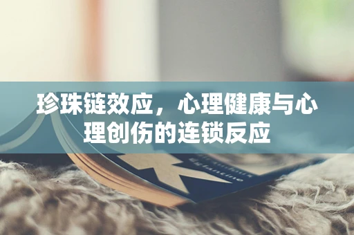 珍珠链效应，心理健康与心理创伤的连锁反应