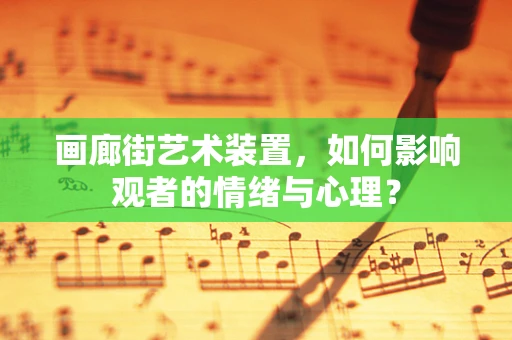 画廊街艺术装置，如何影响观者的情绪与心理？