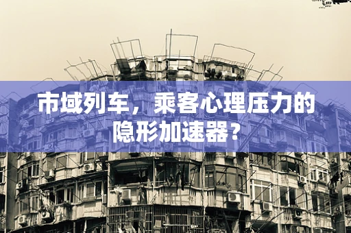 市域列车，乘客心理压力的隐形加速器？