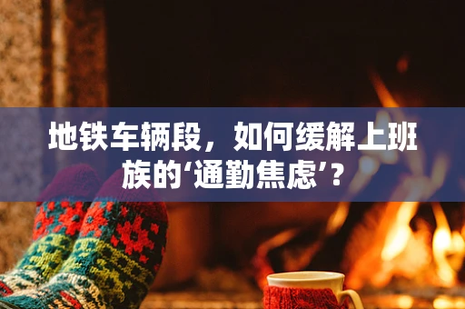 地铁车辆段，如何缓解上班族的‘通勤焦虑’？