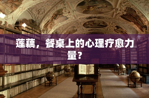 莲藕，餐桌上的心理疗愈力量？