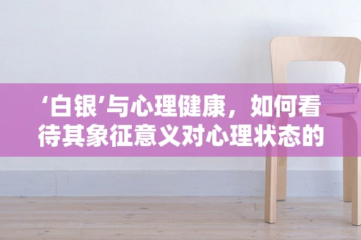‘白银’与心理健康，如何看待其象征意义对心理状态的影响？