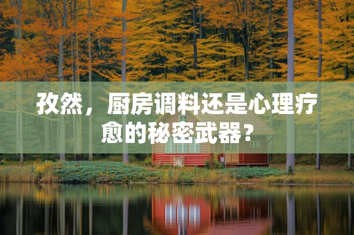 孜然，厨房调料还是心理疗愈的秘密武器？