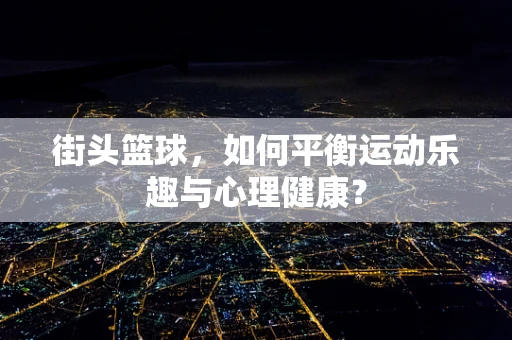 街头篮球，如何平衡运动乐趣与心理健康？