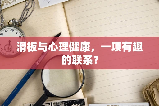 滑板与心理健康，一项有趣的联系？