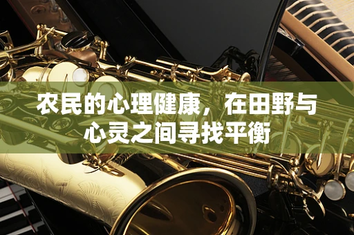 农民的心理健康，在田野与心灵之间寻找平衡