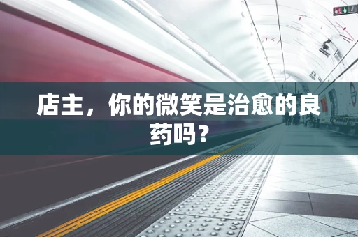店主，你的微笑是治愈的良药吗？