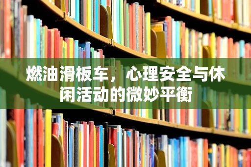 燃油滑板车，心理安全与休闲活动的微妙平衡