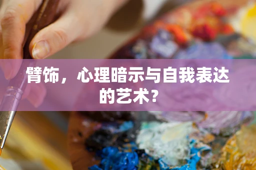 臂饰，心理暗示与自我表达的艺术？