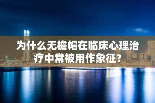 为什么无檐帽在临床心理治疗中常被用作象征？