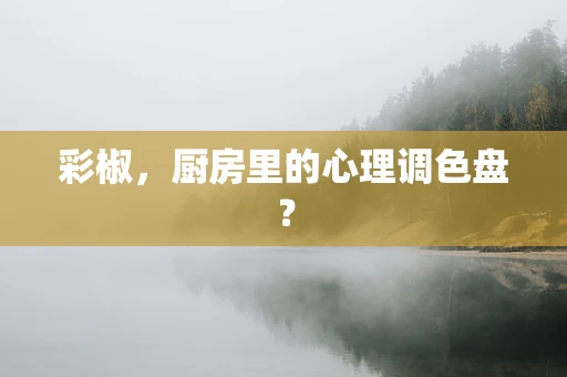 彩椒，厨房里的心理调色盘？