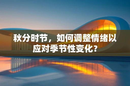 秋分时节，如何调整情绪以应对季节性变化？