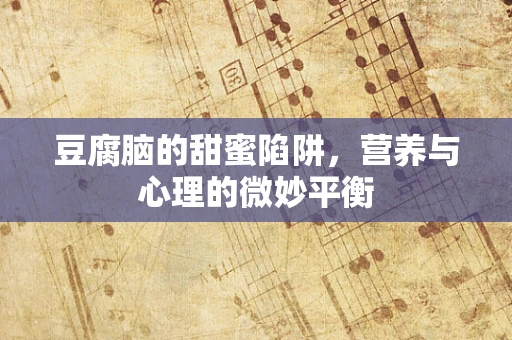 豆腐脑的甜蜜陷阱，营养与心理的微妙平衡